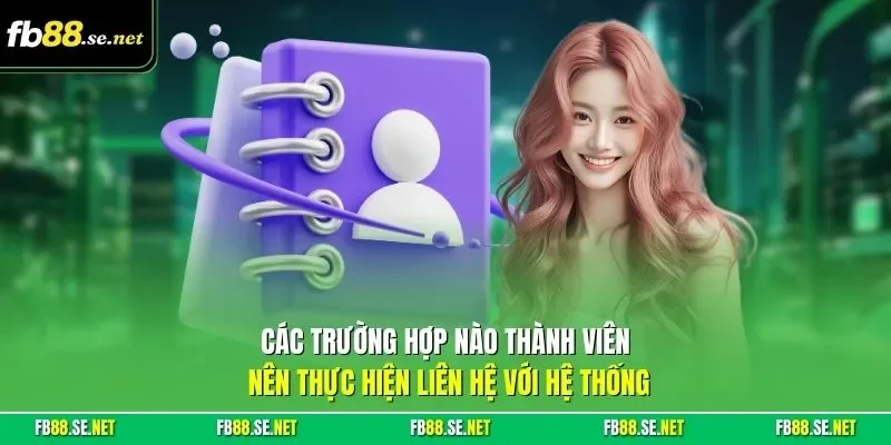 Các trường hợp nào thành viên nên thực hiện liên hệ với hệ thống