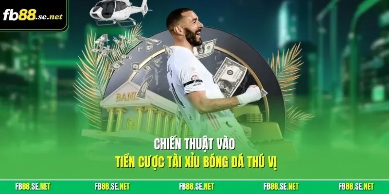 Chiến thuật vào tiền cược tài xỉu bóng đá thú vị 