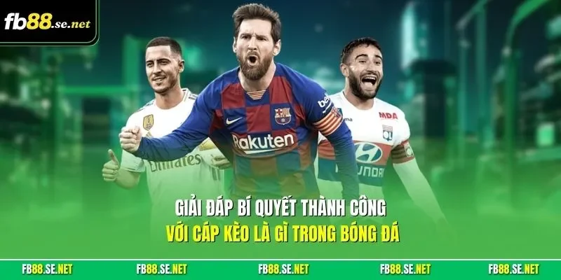 Giải đáp bí quyết thành công với cáp kèo là gì trong bóng đá