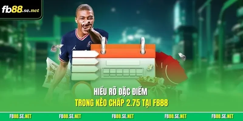 Hiểu rõ đặc điểm trong kèo chấp 2.75 tại FB88