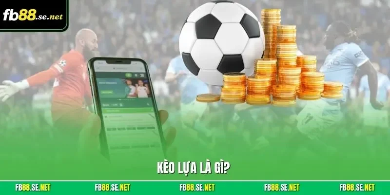 Kèo lựa là gì