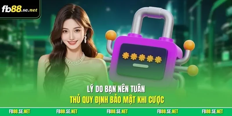 Lý do bạn nên tuân thủ quy định bảo mật khi cược 